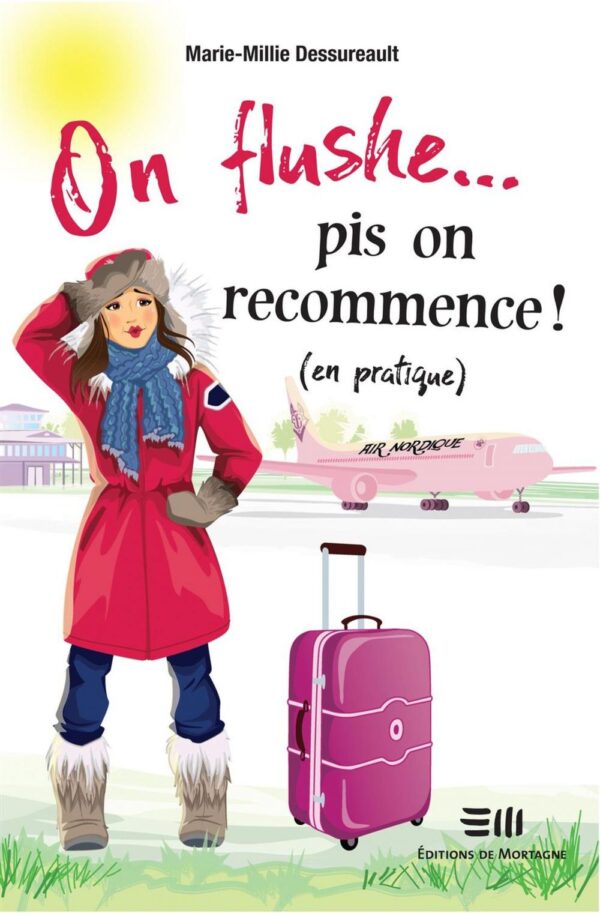 Couverture : On flushe... pis on recommence ! (en pratique), par Marie-Millie Dessureault. Roman de la collection Lime et citron publié aux Éditions de Mortagne.