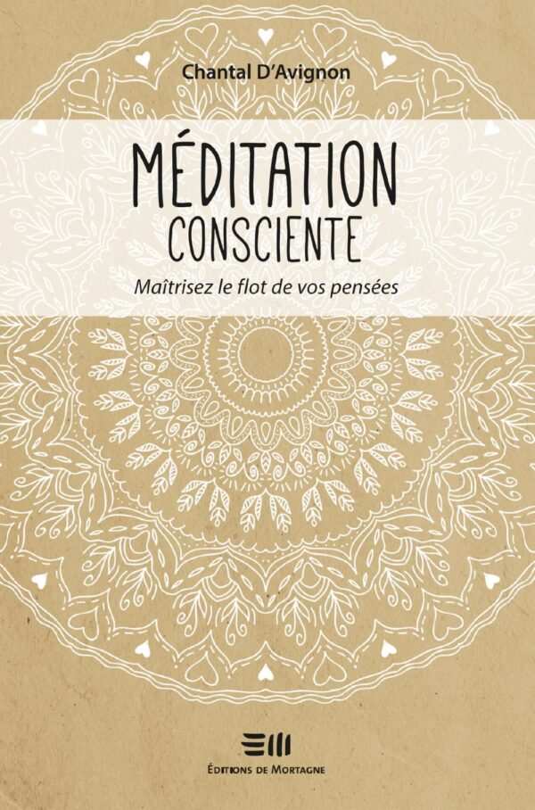 Couverture : Méditation consciente - Maîtrisez le flots de vos pensées, par Chantal D'Avignon. Guide publié aux Éditions de Mortagne.