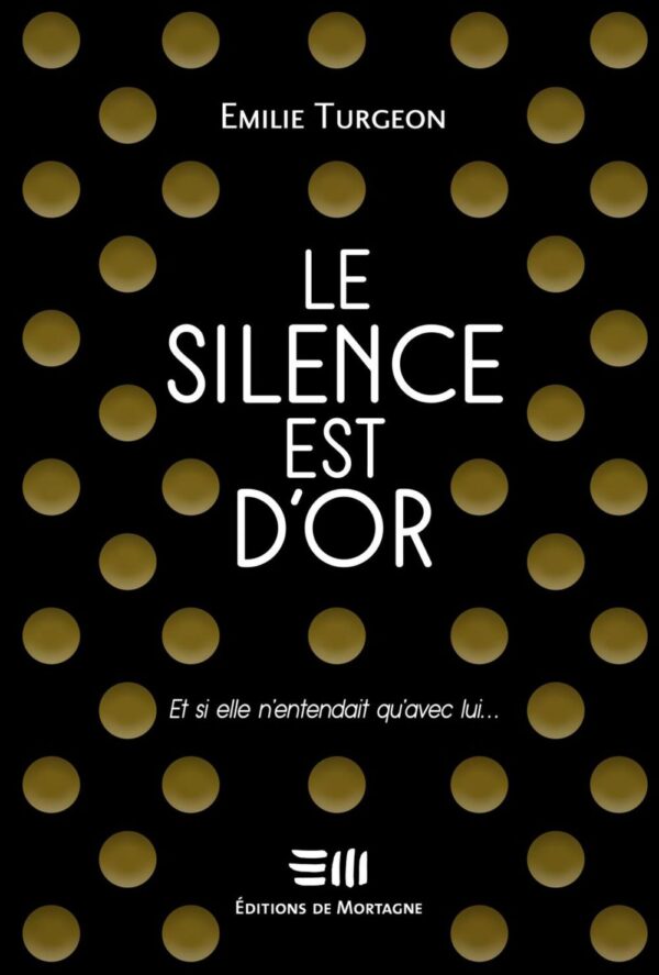 Couverture : Le silence est d'or, par Emilie Turgeon. Roman publié aux Éditions de Mortagne.