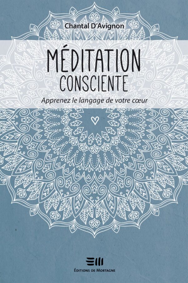 Couverture : Méditation consciente - Apprenez le langage de votre coeur, par Chantal D'Avignon. Publié aux Éditions de Mortagne.