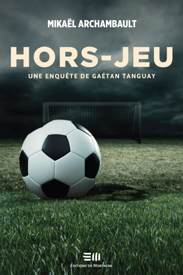 Couverture : Hors-jeu, par Mikaël Archambault. Enquête de Gaétan Tanguay, publiée aux Éditions de Mortagne.